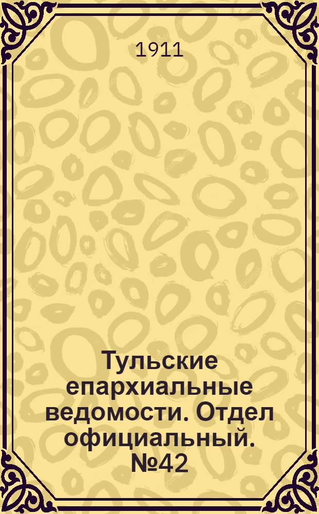 Тульские епархиальные ведомости. Отдел официальный. № 42 (8 ноября 1911 г.)