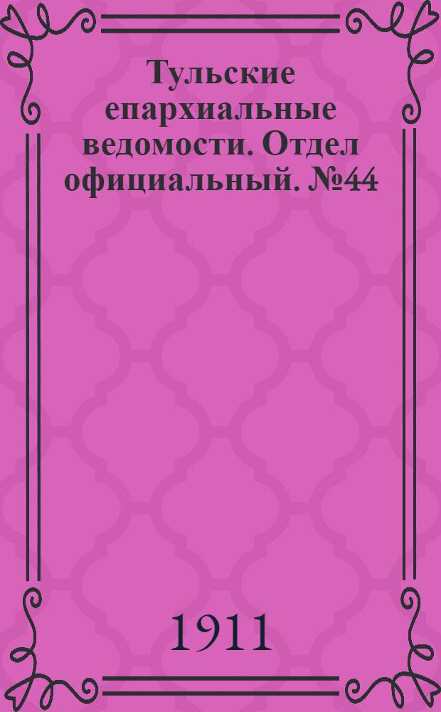 Тульские епархиальные ведомости. Отдел официальный. № 44 (22 ноября 1911 г.)