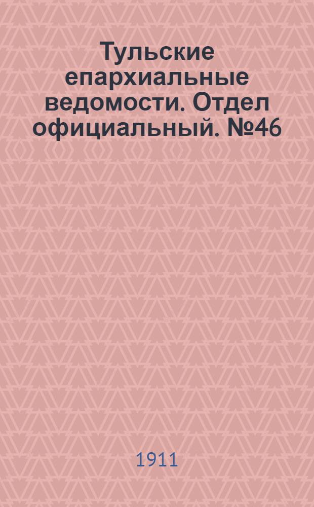 Тульские епархиальные ведомости. Отдел официальный. № 46 (8 декабря 1911 г.)