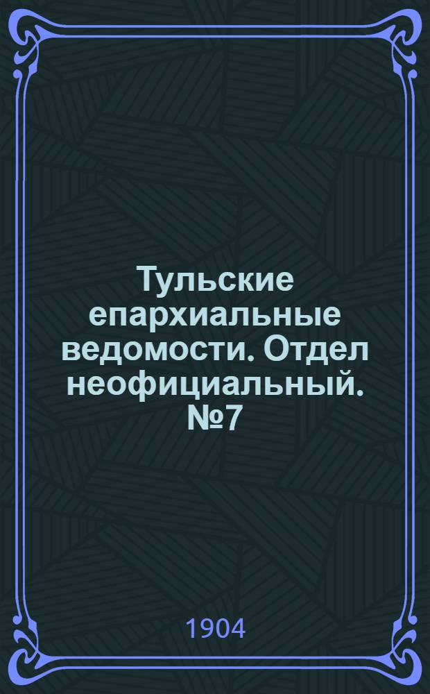 Тульские епархиальные ведомости. Отдел неофициальный. № 7 (1 апреля 1904 г.)