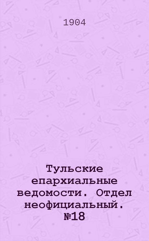 Тульские епархиальные ведомости. Отдел неофициальный. № 18 (15 сентября 1904 г.)