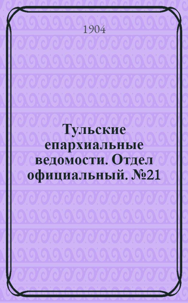 Тульские епархиальные ведомости. Отдел официальный. № 21 (1 ноября 1904 г.)