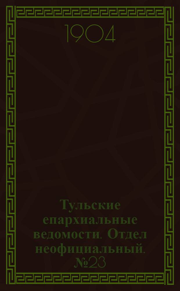 Тульские епархиальные ведомости. Отдел неофициальный. № 23 (1 декабря 1904 г.)