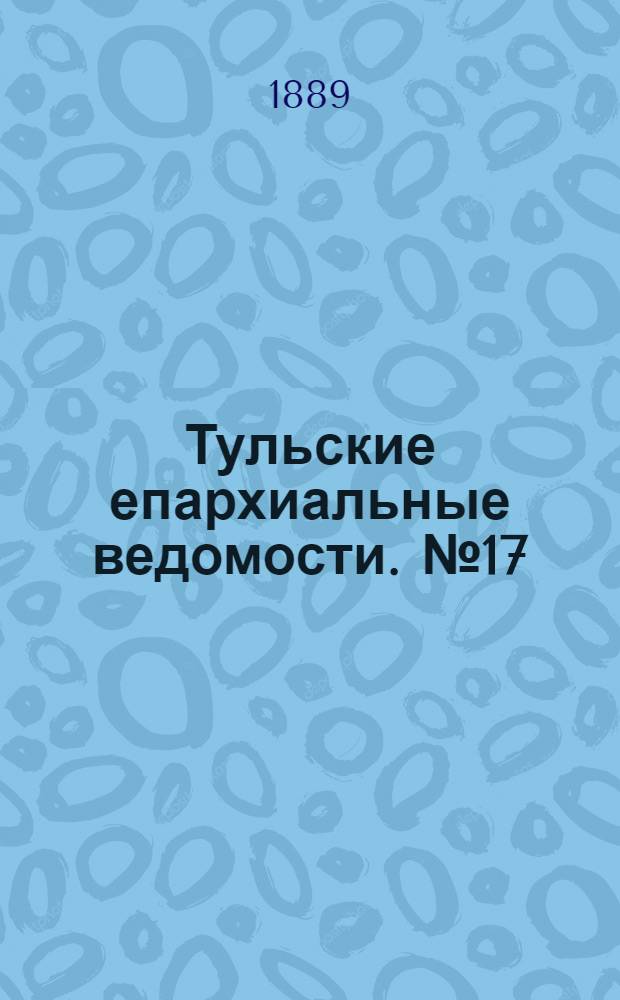 Тульские епархиальные ведомости. № 17 (1 сентября 1889 г.)