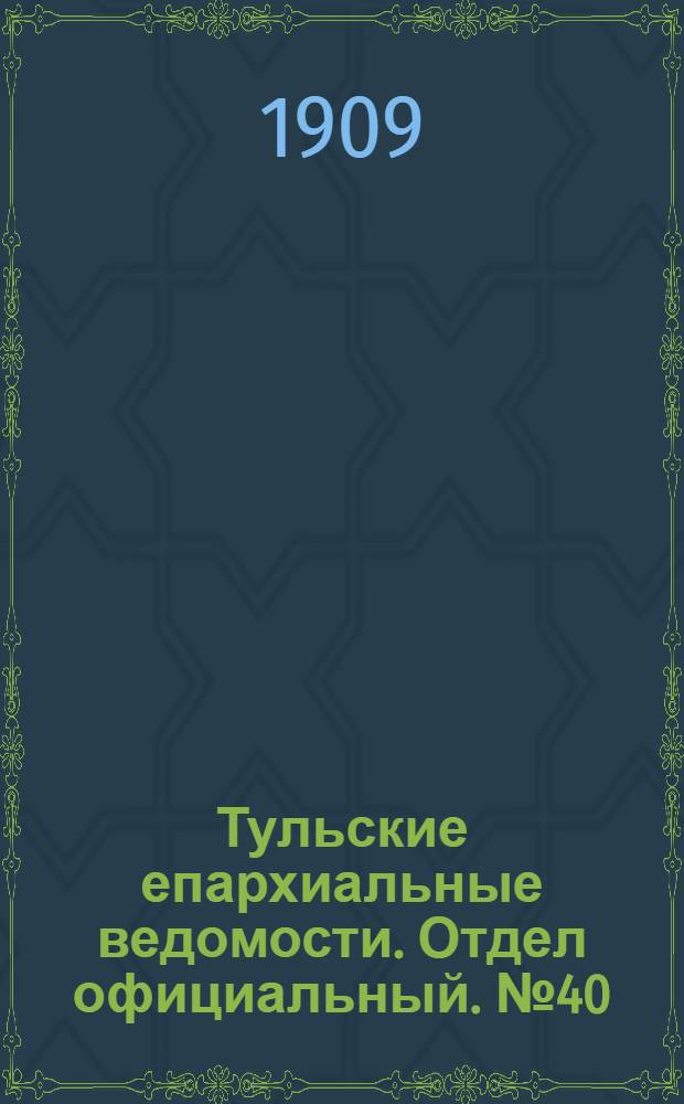 Тульские епархиальные ведомости. Отдел официальный. № 40 (22 октября 1909 г.)