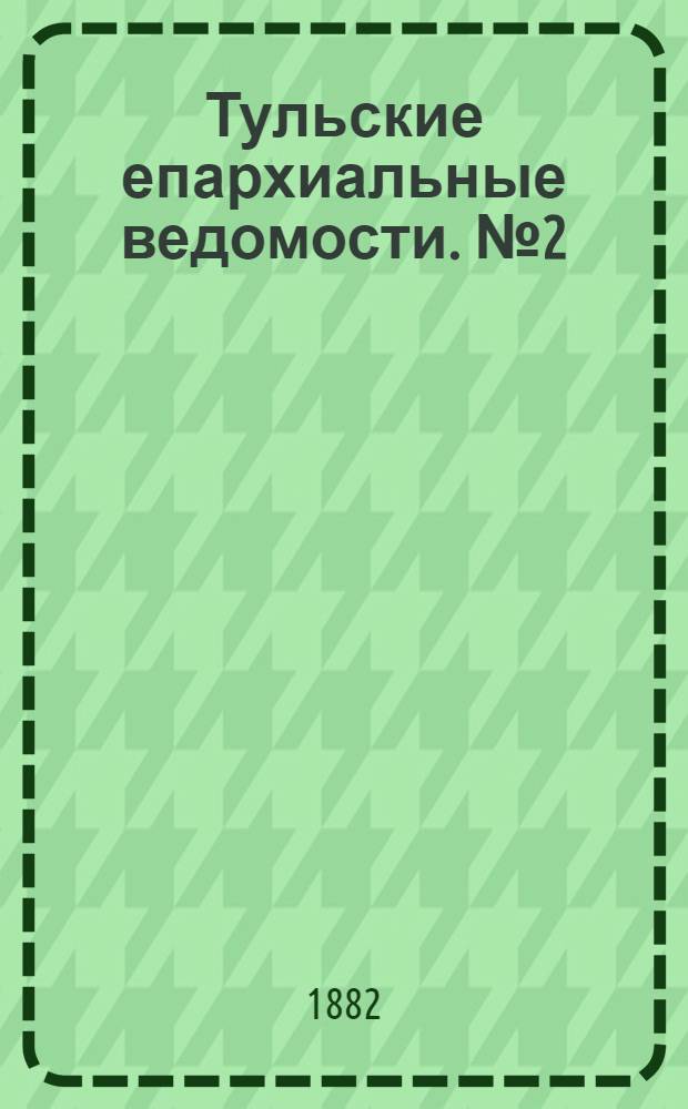 Тульские епархиальные ведомости. № 2 (15 января 1882 г.)