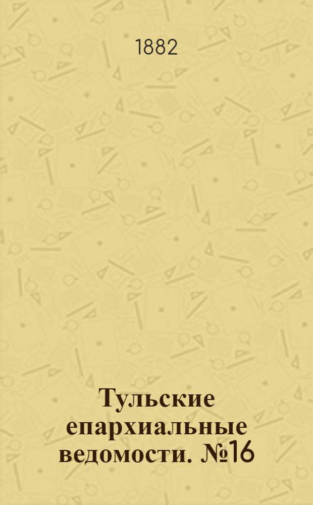 Тульские епархиальные ведомости. № 16 (15 августа 1882 г.). Прибавление