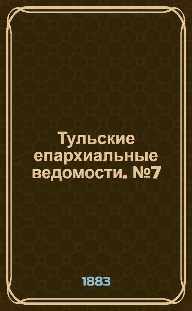 Тульские епархиальные ведомости. № 7 (1 апреля 1883 г.)