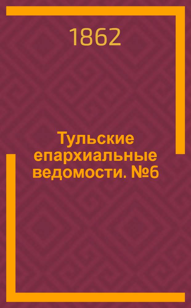 Тульские епархиальные ведомости. № 6 (15 марта 1862 г.)
