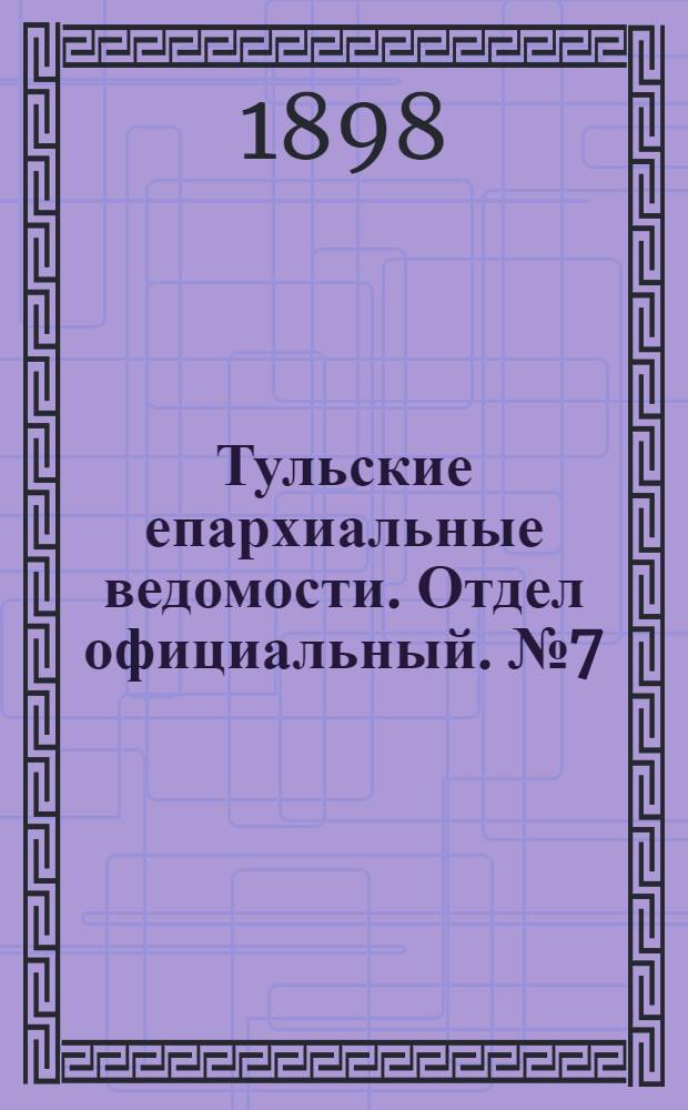 Тульские епархиальные ведомости. Отдел официальный. № 7 (1 апреля 1898 г.)