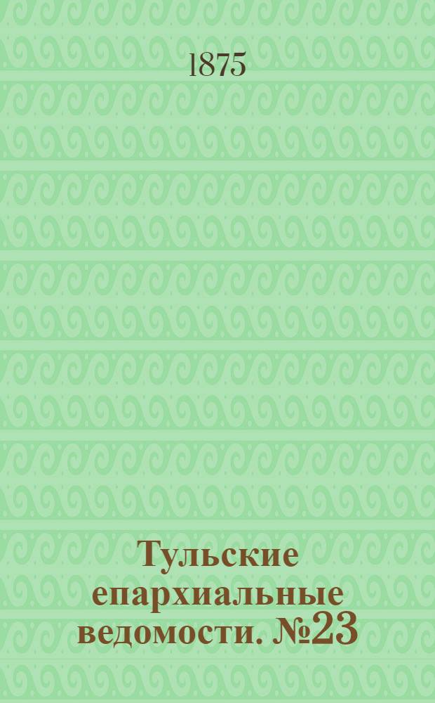 Тульские епархиальные ведомости. № 23 (1 декабря 1875 г.)