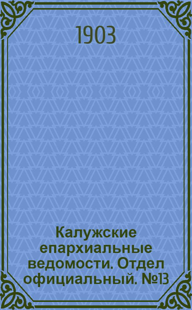 Калужские епархиальные ведомости. Отдел официальный. № 13 (15 июля 1903 г.)