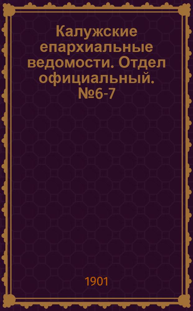 Калужские епархиальные ведомости. Отдел официальный. № 6-7 (15 апреля 1901 г.)