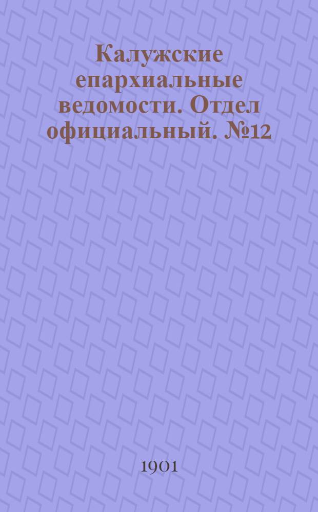 Калужские епархиальные ведомости. Отдел официальный. № 12 (30 июня 1901 г.)