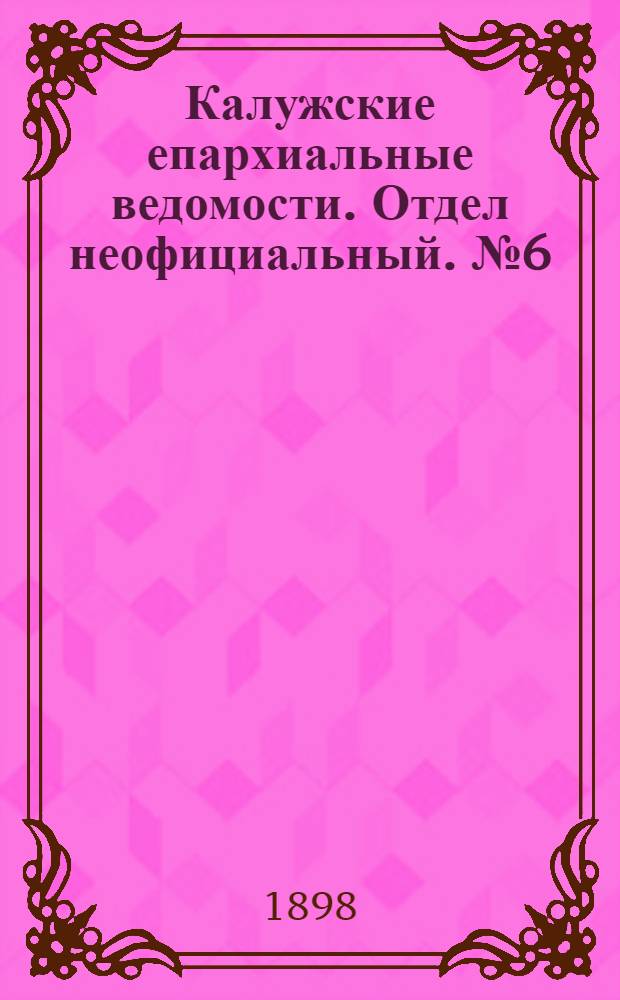 Калужские епархиальные ведомости. Отдел неофициальный. № 6 (31 марта 1898 г.)