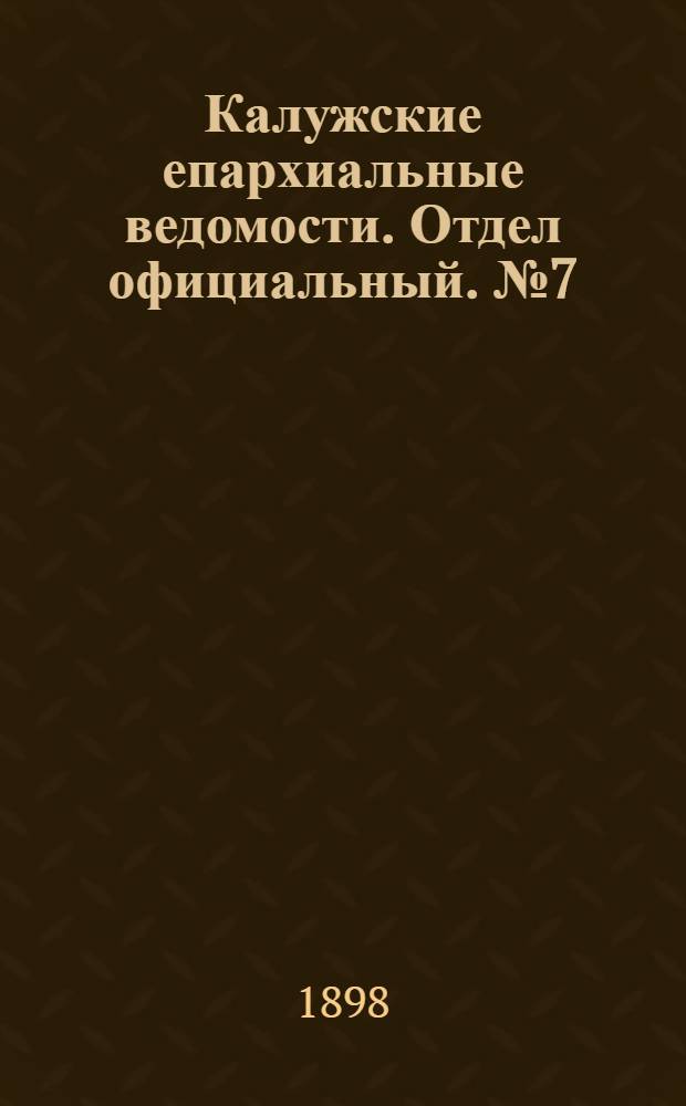 Калужские епархиальные ведомости. Отдел официальный. № 7 (15 апреля 1898 г.)