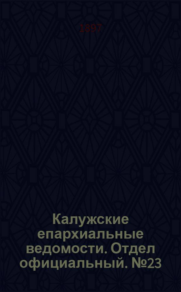 Калужские епархиальные ведомости. Отдел официальный. № 23 (15 декабря 1897 г.)