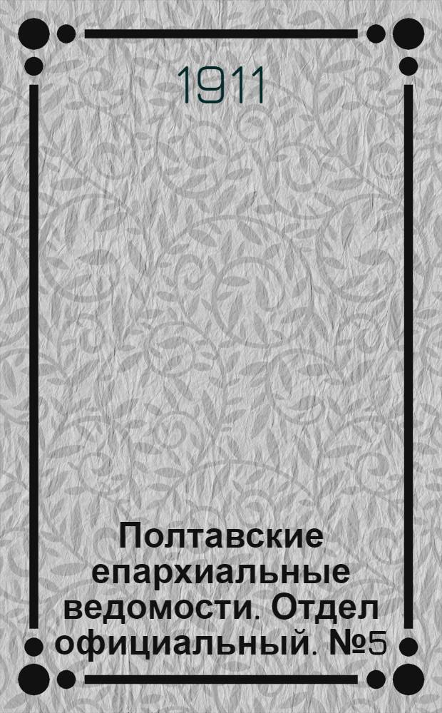 Полтавские епархиальные ведомости. Отдел официальный. № 5 (10 февраля 1911 г.)