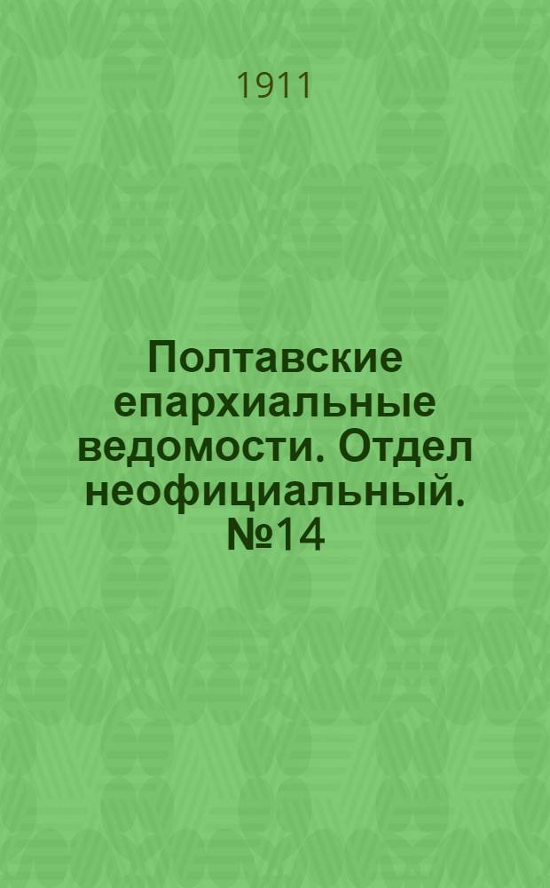 Полтавские епархиальные ведомости. Отдел неофициальный. № 14 (10 мая 1911 г.)