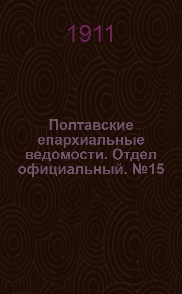 Полтавские епархиальные ведомости. Отдел официальный. № 15 (20 мая 1911 г.)