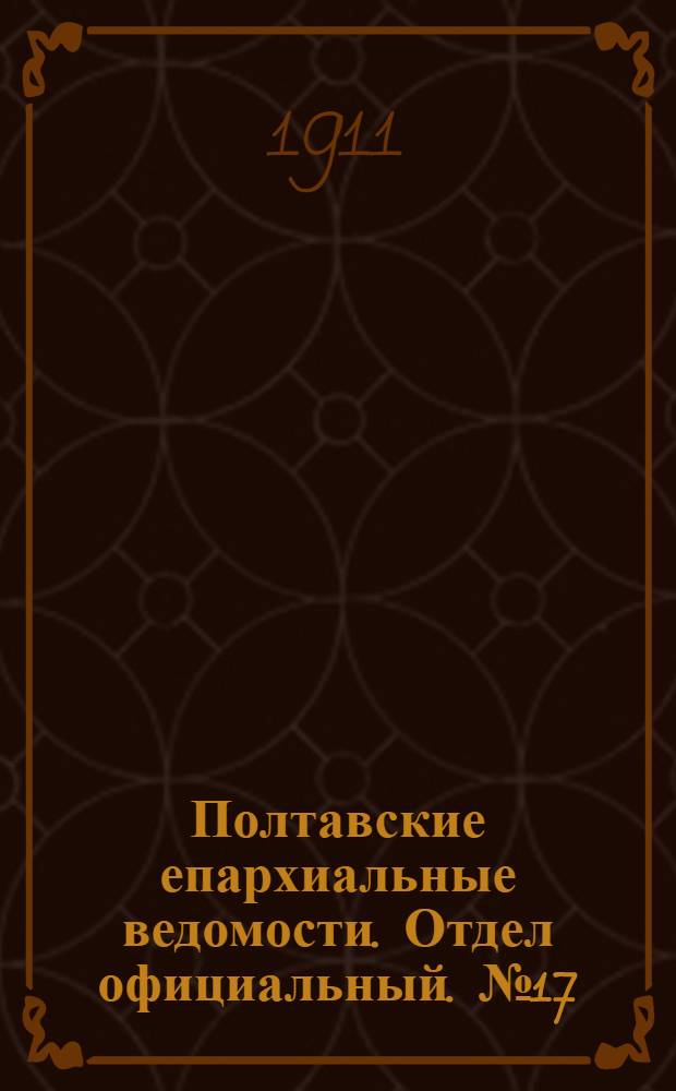 Полтавские епархиальные ведомости. Отдел официальный. № 17 (10 июня 1911 г.)