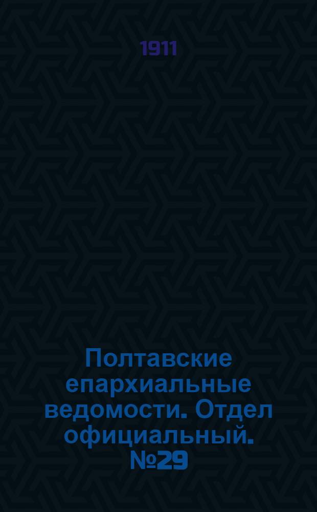 Полтавские епархиальные ведомости. Отдел официальный. № 29 (10 октября 1911 г.)