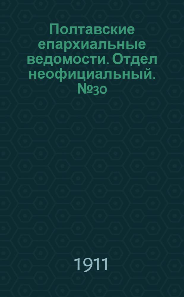 Полтавские епархиальные ведомости. Отдел неофициальный. № 30 (20 октября 1911 г.)