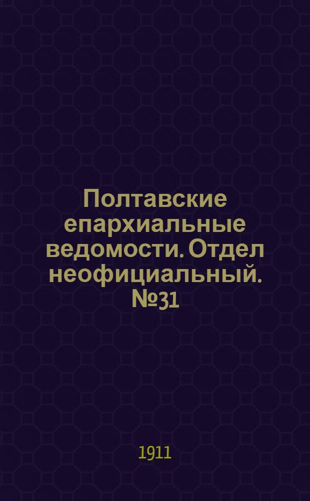 Полтавские епархиальные ведомости. Отдел неофициальный. № 31 (1 ноября 1911 г.)