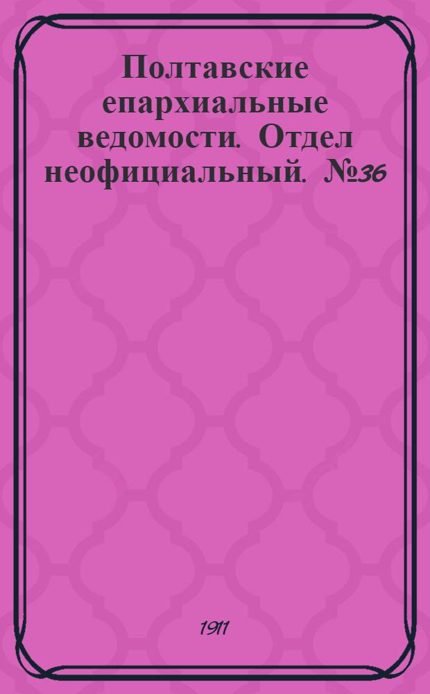 Полтавские епархиальные ведомости. Отдел неофициальный. № 36 (20 декабря 1911 г.)
