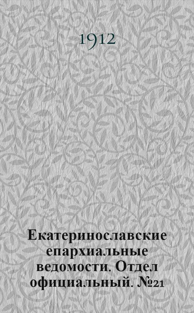 Екатеринославские епархиальные ведомости. Отдел официальный. № 21 (21 июля 1912 г.)