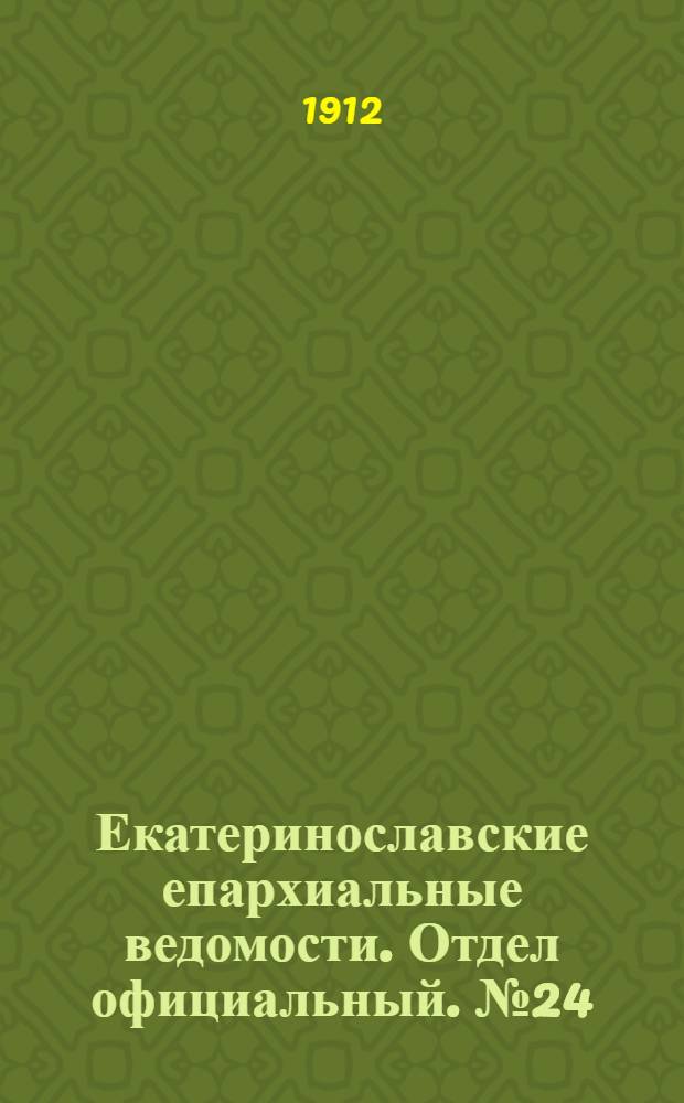 Екатеринославские епархиальные ведомости. Отдел официальный. № 24 (21 августа 1912 г.)