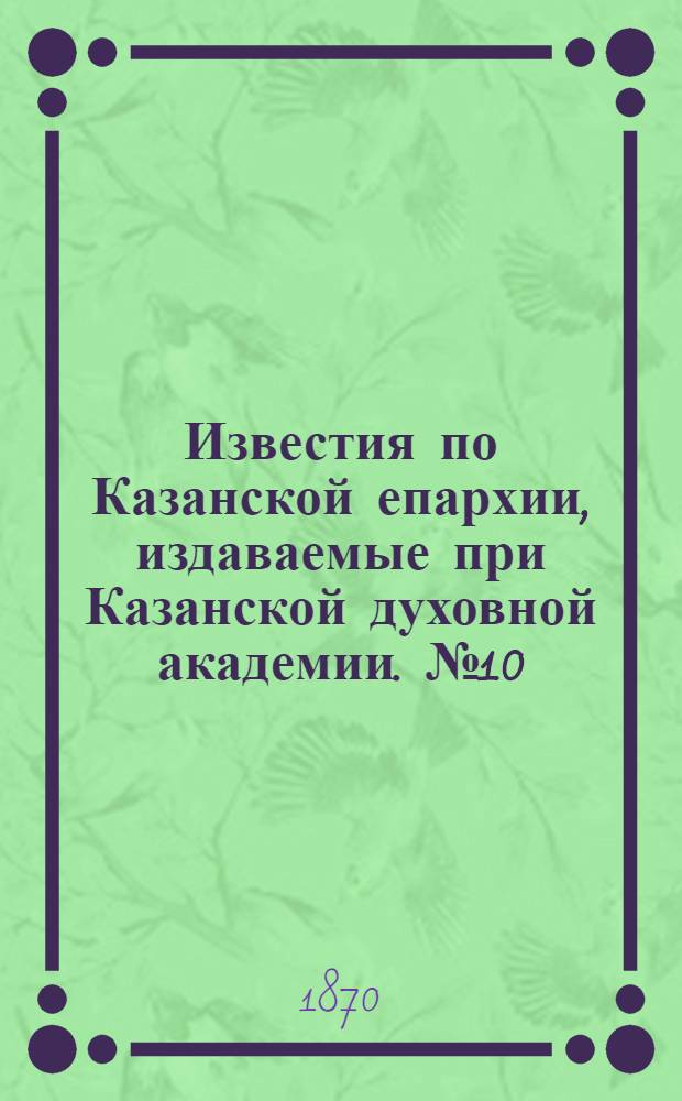 Известия по Казанской епархии, издаваемые при Казанской духовной академии. № 10 (15 мая 1870 г.)