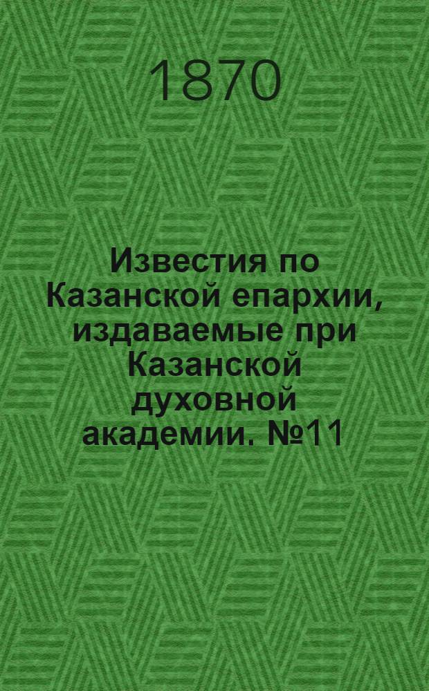 Известия по Казанской епархии, издаваемые при Казанской духовной академии. № 11 (1 июня 1870 г.)