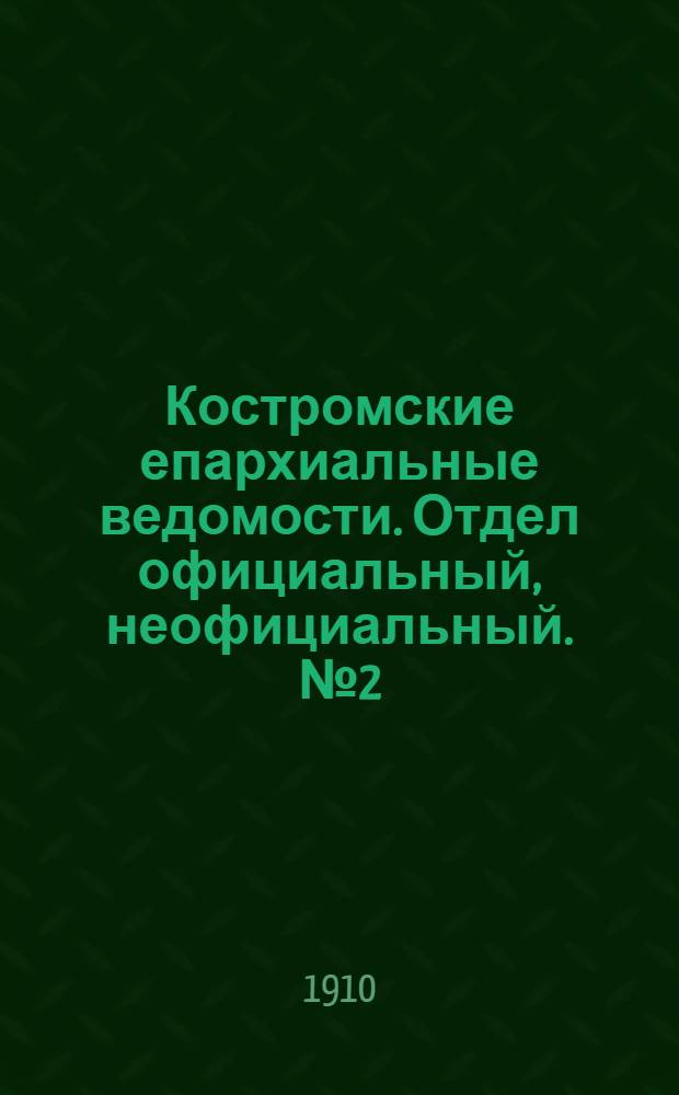 Костромские епархиальные ведомости. Отдел официальный, неофициальный. № 2 (15 января 1910 г.)