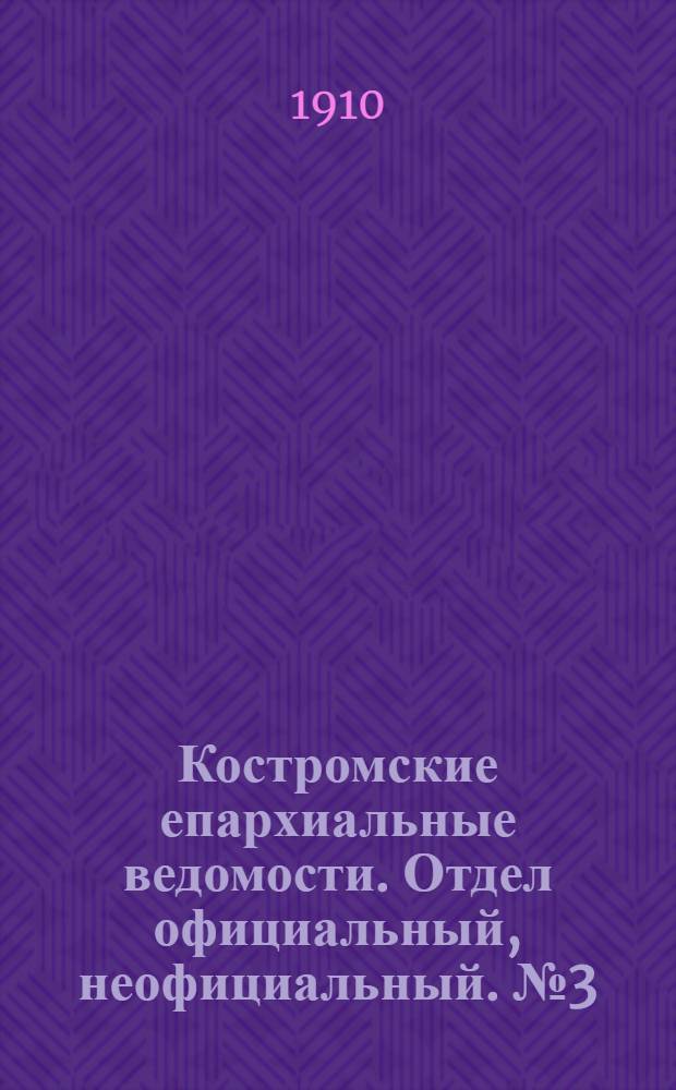Костромские епархиальные ведомости. Отдел официальный, неофициальный. № 3 (1 февраля 1910 г.)
