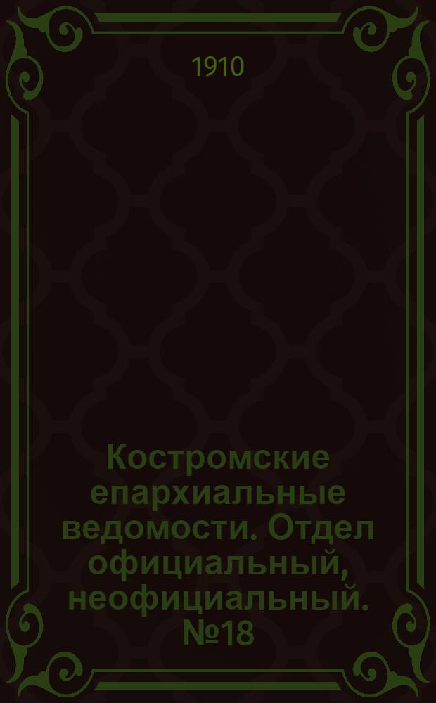 Костромские епархиальные ведомости. Отдел официальный, неофициальный. № 18 (15 сентября 1910 г.)