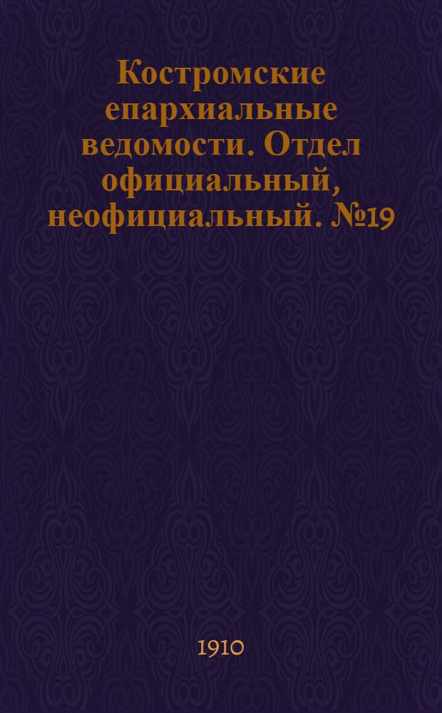 Костромские епархиальные ведомости. Отдел официальный, неофициальный. № 19 (1 октября 1910 г.)