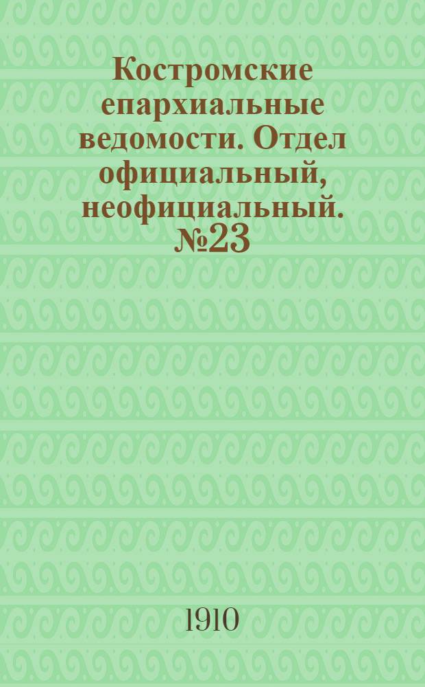 Костромские епархиальные ведомости. Отдел официальный, неофициальный. № 23 (1 декабря 1910 г.)