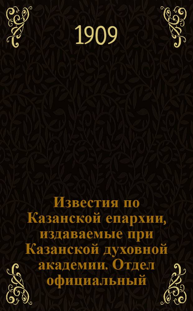 Известия по Казанской епархии, издаваемые при Казанской духовной академии. Отдел официальный, неофициальный. № 30 (8 августа 1909 г.)