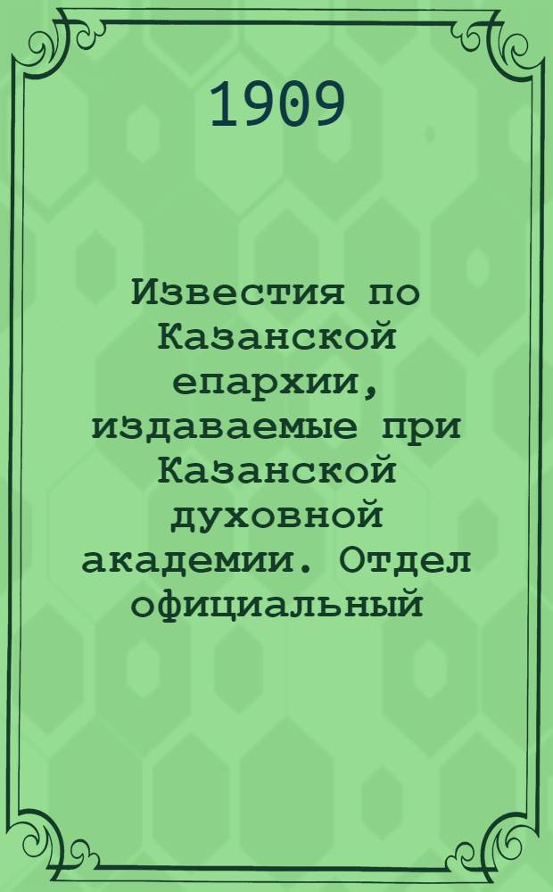Известия по Казанской епархии, издаваемые при Казанской духовной академии. Отдел официальный, неофициальный. № 38 (8 октября 1909 г.)