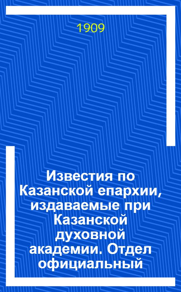 Известия по Казанской епархии, издаваемые при Казанской духовной академии. Отдел официальный, неофициальный. № 41 (1 ноября 1909 г.)