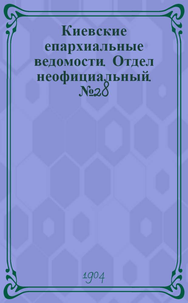 Киевские епархиальные ведомости. Отдел неофициальный. № 28 (11 июля 1904 г.)