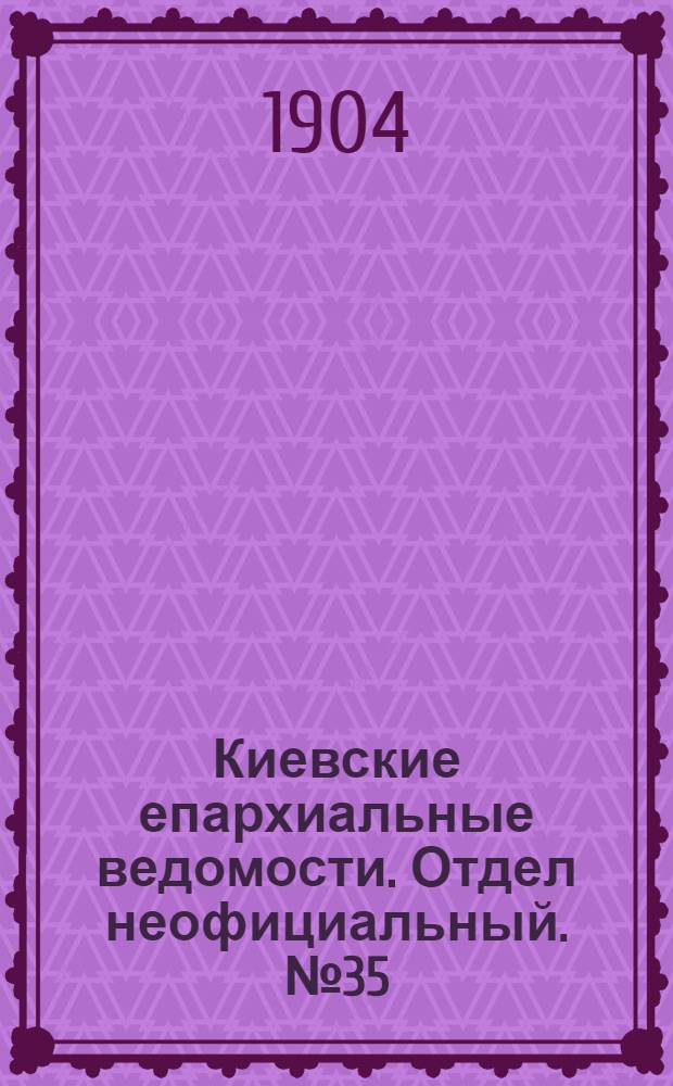 Киевские епархиальные ведомости. Отдел неофициальный. № 35 (29 августа 1904 г.)