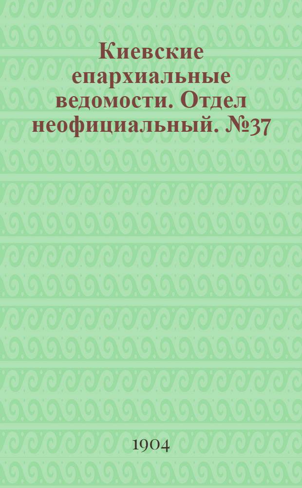 Киевские епархиальные ведомости. Отдел неофициальный. № 37 (12 сентября 1904 г.)