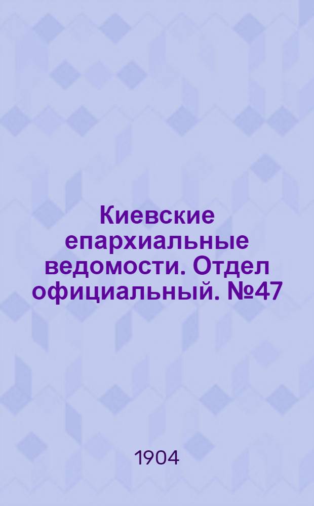 Киевские епархиальные ведомости. Отдел официальный. № 47 (21 ноября 1904 г.)