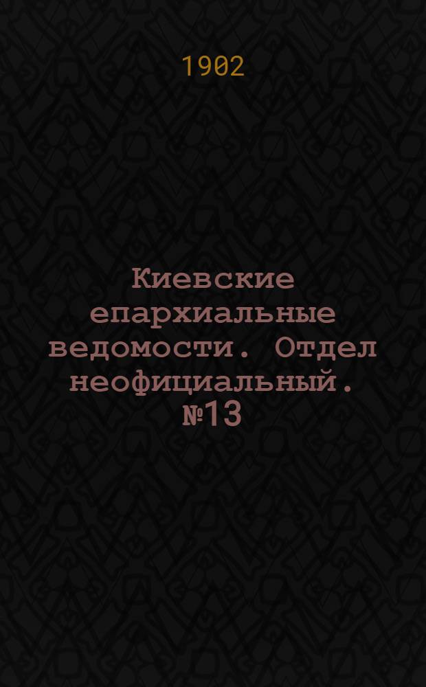 Киевские епархиальные ведомости. Отдел неофициальный. № 13 (1 июля 1902 г.)