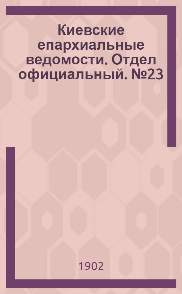 Киевские епархиальные ведомости. Отдел официальный. № 23 (1 декабря 1902 г.)
