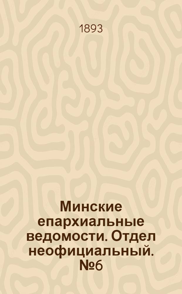 Минские епархиальные ведомости. Отдел неофициальный. № 6 (15 марта 1893 г.)