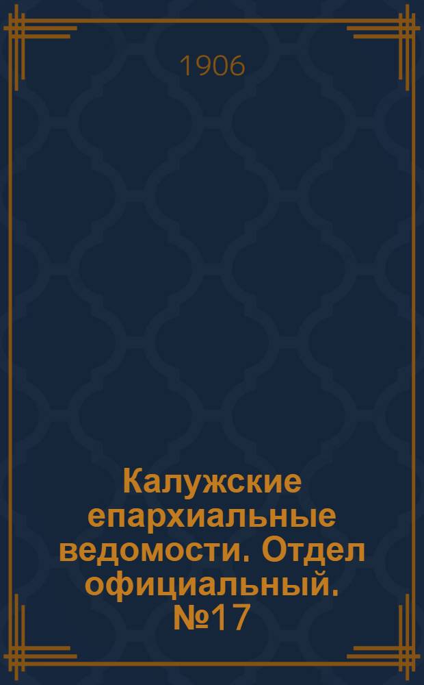 Калужские епархиальные ведомости. Отдел официальный. № 17 (15 сентября 1906 г.)