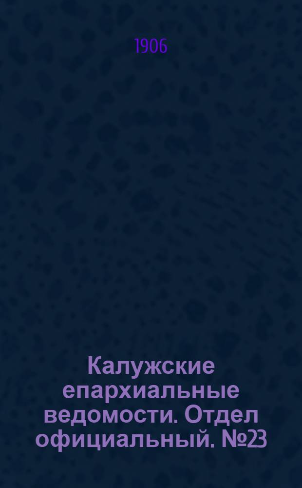 Калужские епархиальные ведомости. Отдел официальный. № 23 (15 декабря 1906 г.)